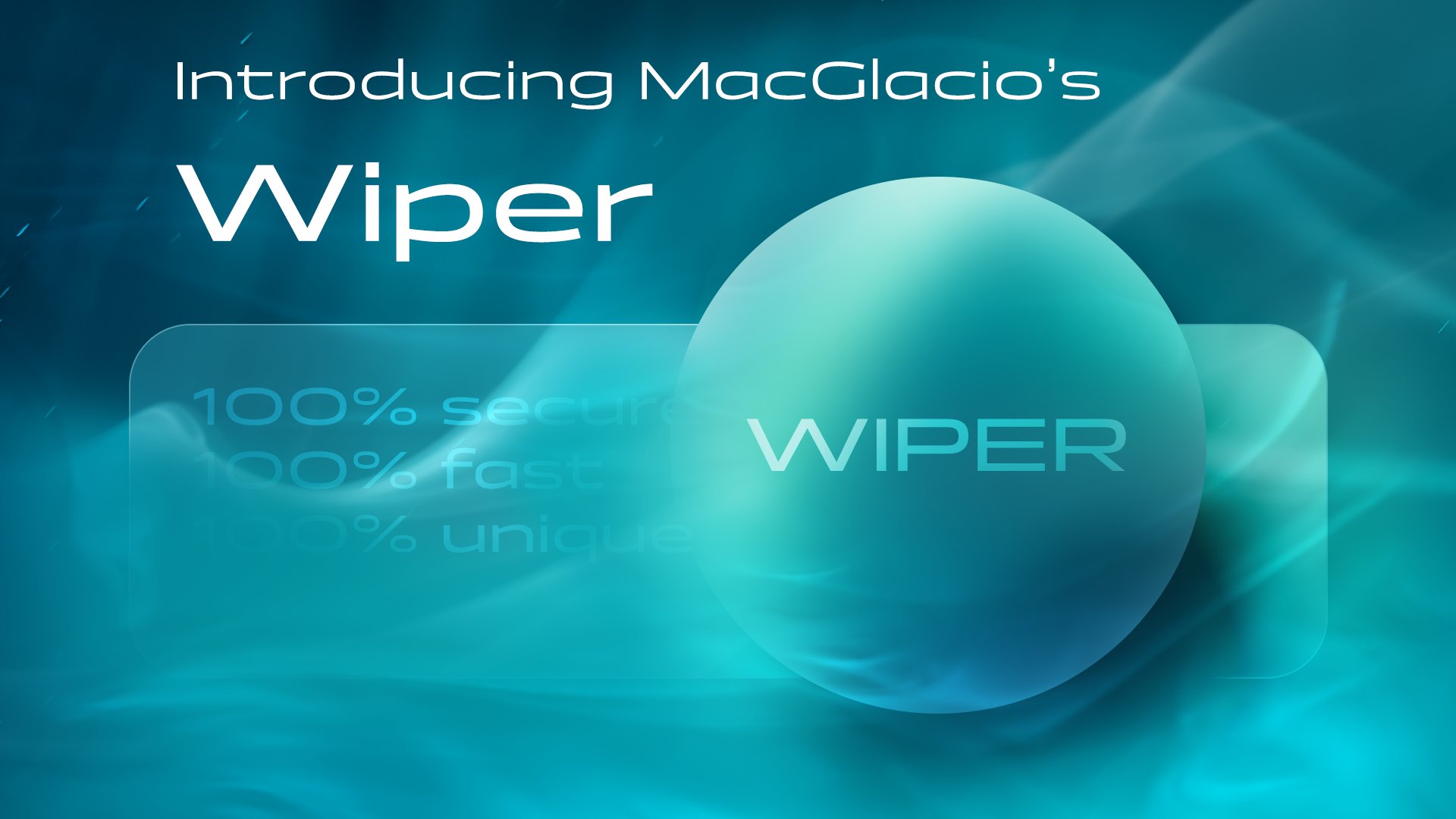 Introducing MacGlacio's Wiper. 100% secure, 100% fast, 100% unique. WIPER.