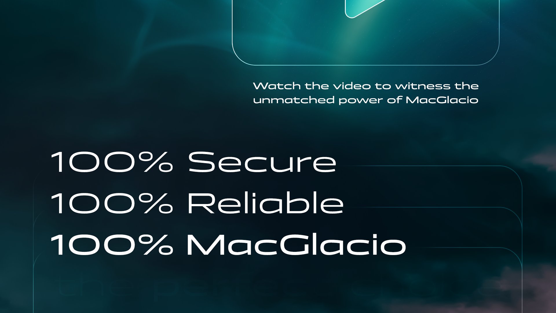 100% Secure, 100% Reliable, 100% MacGlacio: the perfect choice.