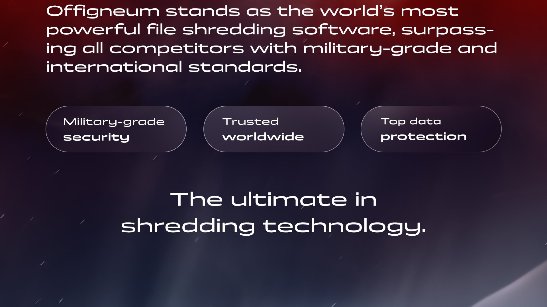 Trusted worldwide. Top data protection. Military-grade security. Offigneum - the ultimate in shredding technology.