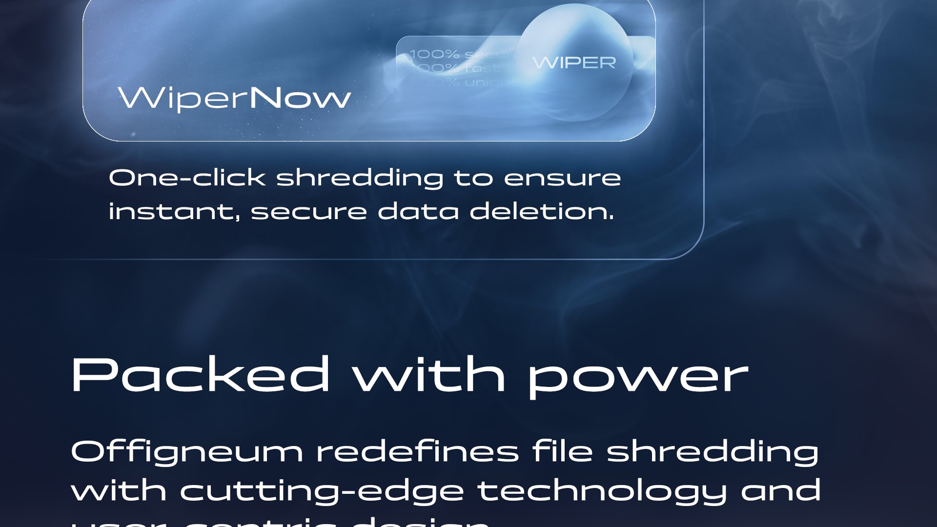 WiperNow: One-click shredding to ensure instant, secure data deletion.